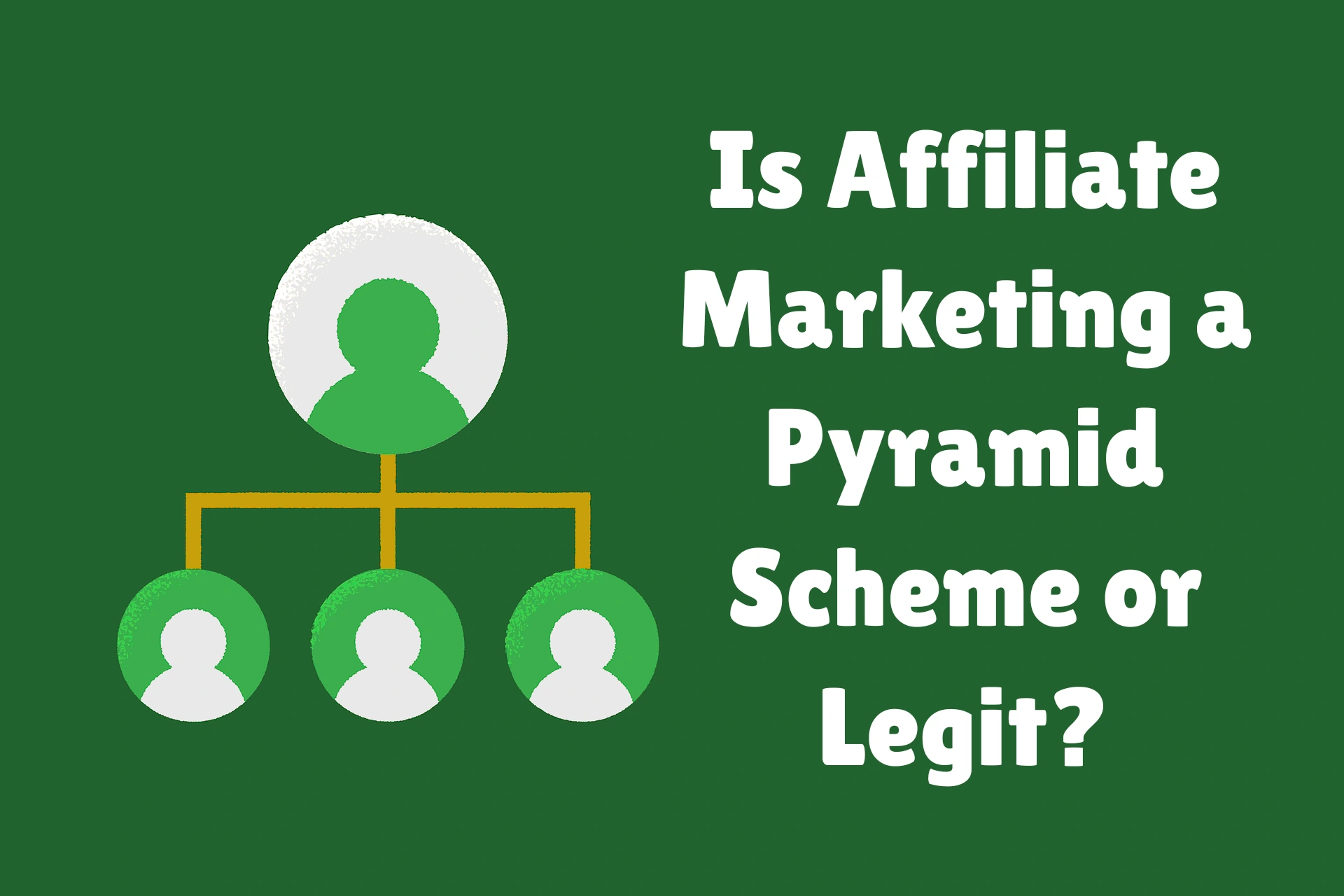Is Affiliate Marketing a Pyramid Scheme or Legit Way to Make Money Online? 1 Affiliate marketing pyramid scheme, or legit?, question posed with organizational chart graphic.