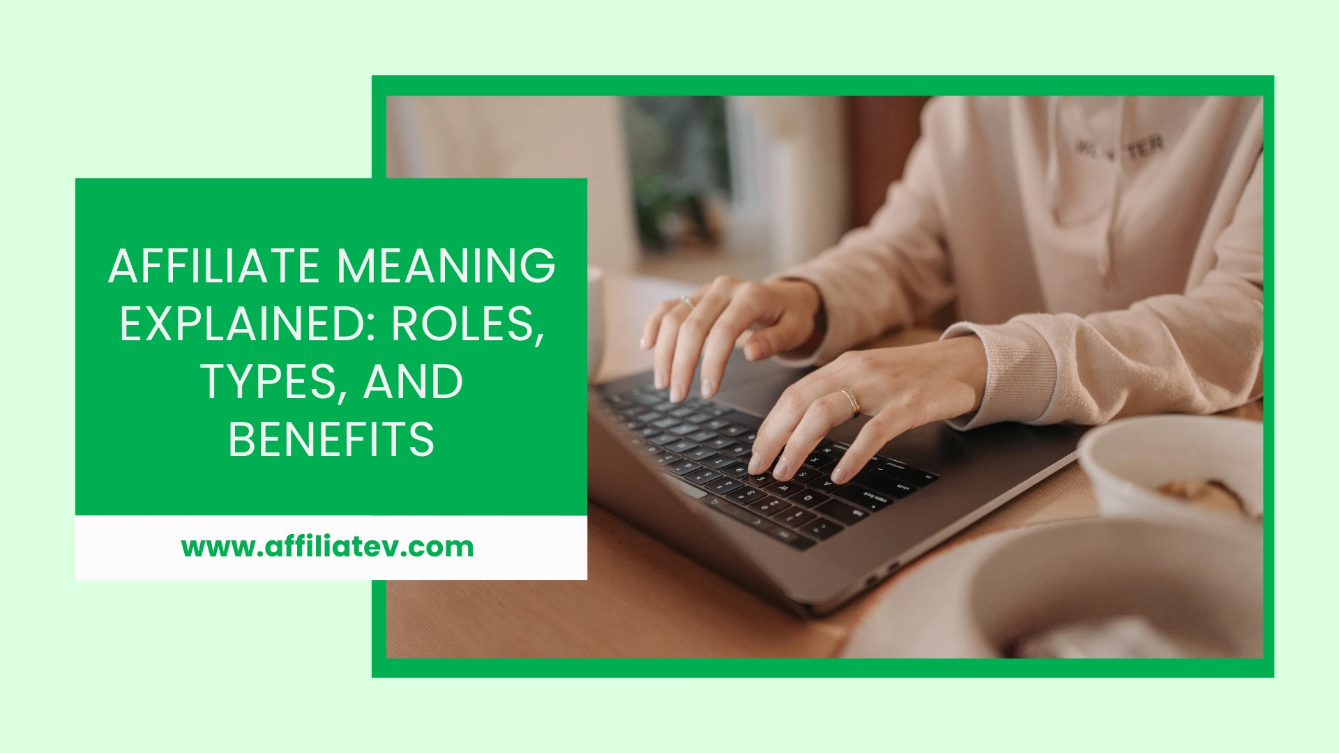 What Is an Affiliate? Roles, Types, and Benefits Explained 1 Green overlay with text "AFFILIATE MEANING EXPLAINED: ROLES, TYPES, AND BENEFITS" and website "www.affiliatev.com" over a person typing on a laptop.